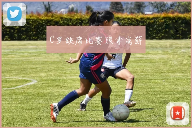 C罗缺席比赛照拿高薪